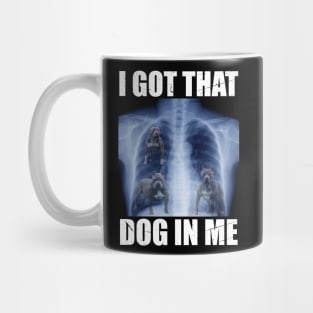 I Got that Dog in Me Mug